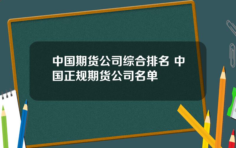 中国期货公司综合排名 中国正规期货公司名单